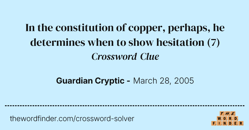 In the constitution of copper, perhaps, he determines when to show hesitation crossword clue image