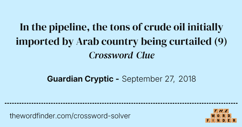 In the pipeline, the tons of crude oil initially imported by Arab country being curtailed crossword clue image
