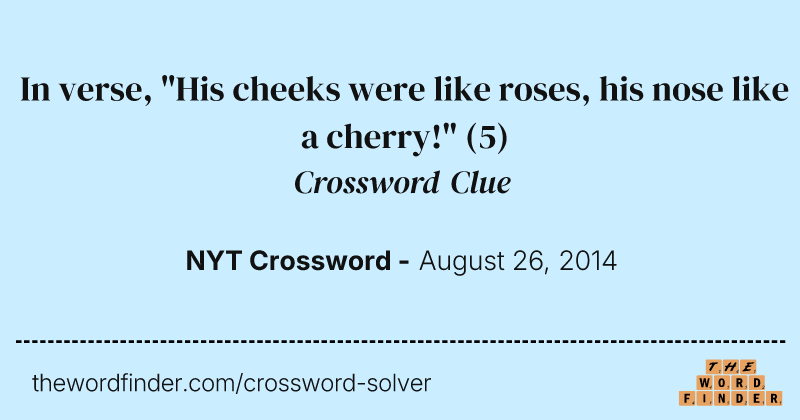 In verse, "His cheeks were like roses, his nose like a cherry!" crossword clue image
