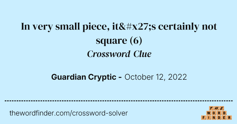 In very small piece, it's certainly not square crossword clue image
