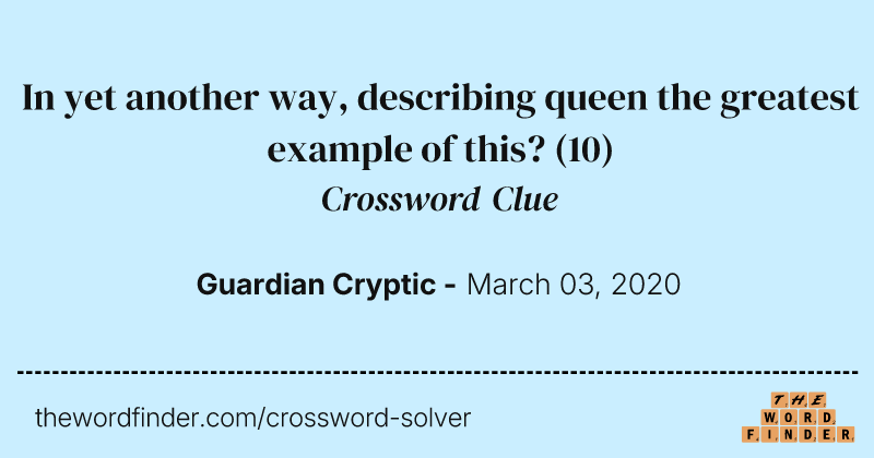 In yet another way, describing queen the greatest example of this? crossword clue image