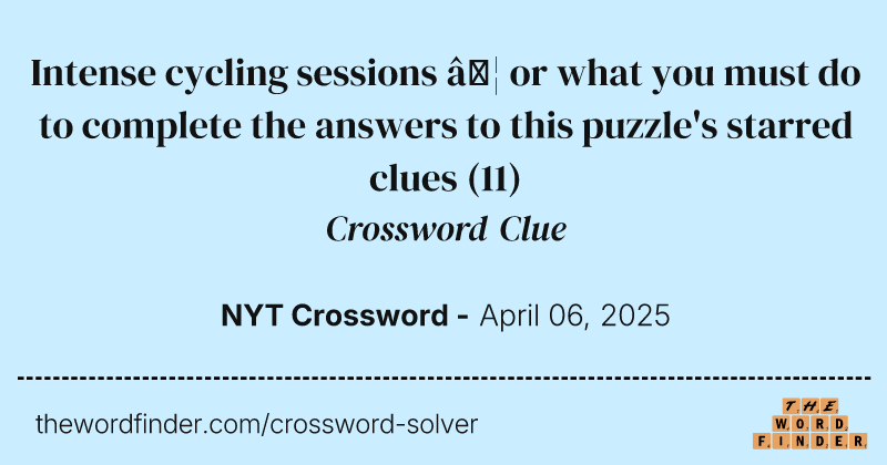 Intense cycling sessions … or what you must do to complete the answers to this puzzle's starred clues crossword clue image