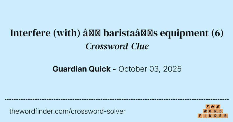 Interfere (with) – barista’s equipment crossword clue image