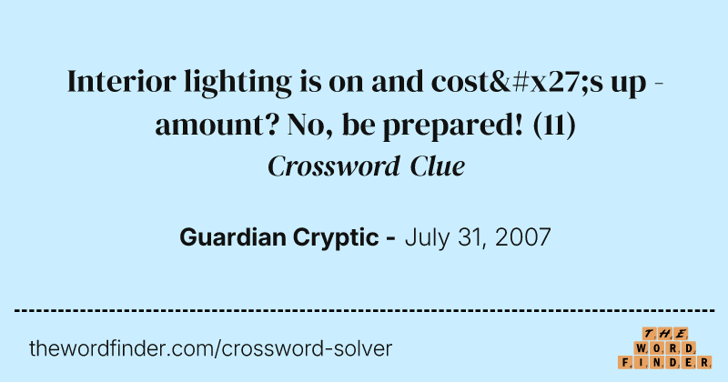 Interior lighting is on and cost's up - amount? No, be prepared! crossword clue image