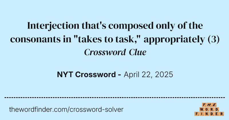 Interjection that's composed only of the consonants in "takes to task," appropriately crossword clue image