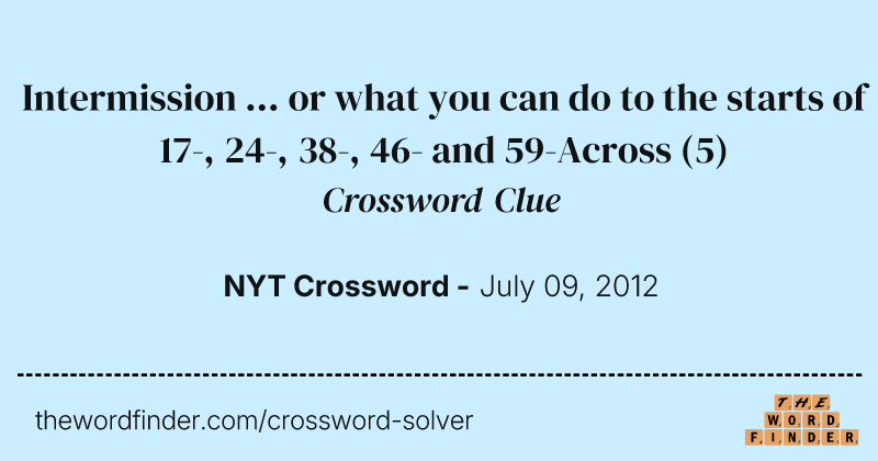 Intermission ... or what you can do to the starts of 17-, 24-, 38-, 46- and 59-Across crossword clue image