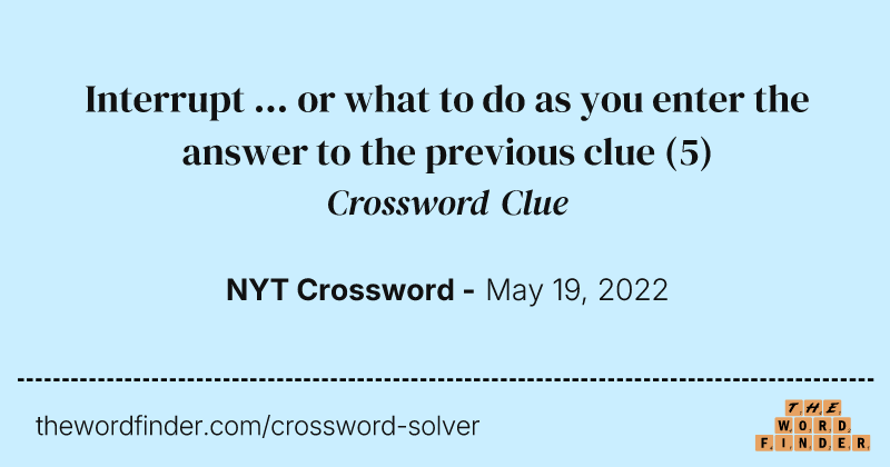 Interrupt ... or what to do as you enter the answer to the previous clue crossword clue image