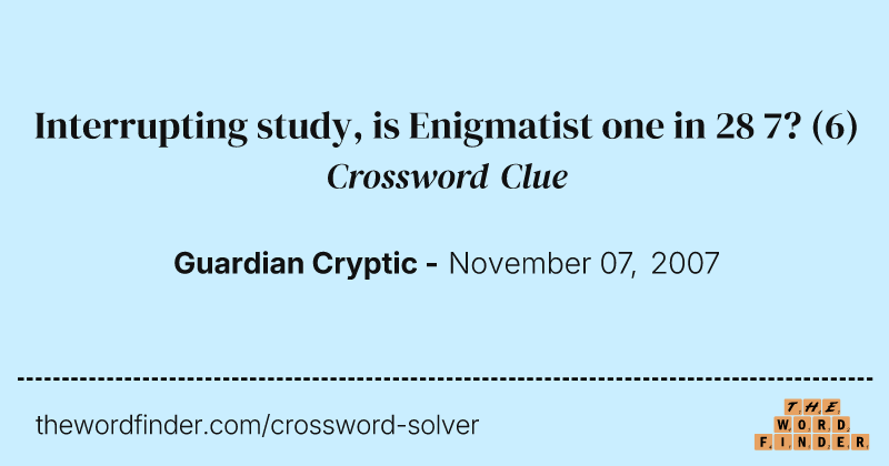 Interrupting study, is Enigmatist one in 28 7? crossword clue image
