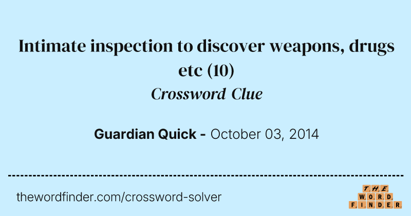Intimate inspection to discover weapons, drugs etc crossword clue image