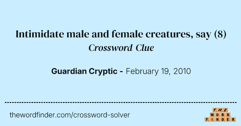 Intimidate male and female creatures, say crossword clue image