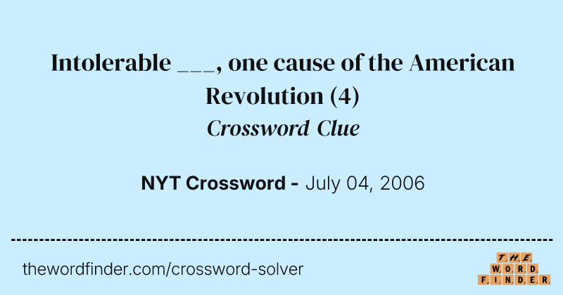 Intolerable ___, one cause of the American Revolution crossword clue image