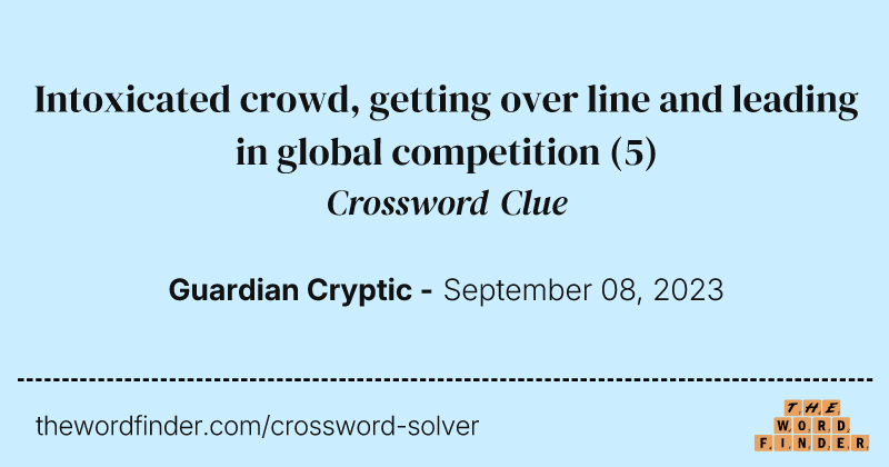 Intoxicated crowd, getting over line and leading in global competition crossword clue image