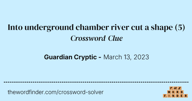 Into underground chamber river cut a shape crossword clue image