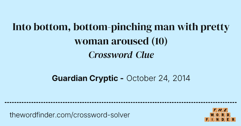 Into bottom, bottom-pinching man with pretty woman aroused crossword clue image