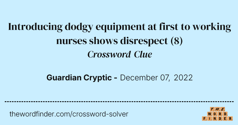 Introducing dodgy equipment at first to working nurses shows disrespect crossword clue image