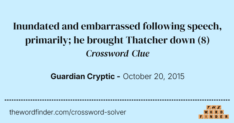 Inundated and embarrassed following speech, primarily; he brought Thatcher down crossword clue image