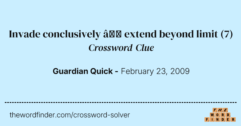 Invade conclusively — extend beyond limit crossword clue image