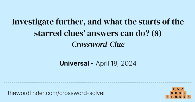 Investigate further, and what the starts of the starred clues' answers can do? crossword clue image