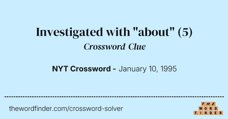 Investigated with "about" crossword clue image