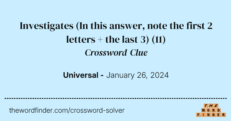 Investigates (In this answer, note the first 2 letters + the last 3) crossword clue image