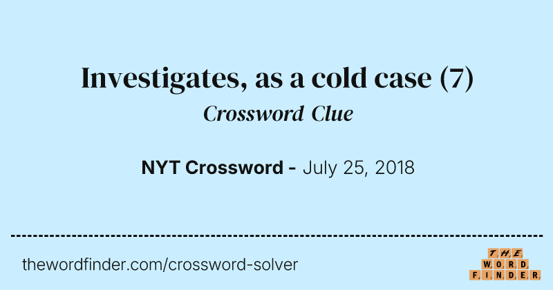 Investigates, as a cold case crossword clue image