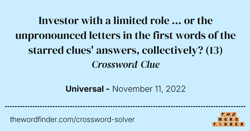 Investor with a limited role ... or the unpronounced letters in the first words of the starred clues' answers, collectively? crossword clue image