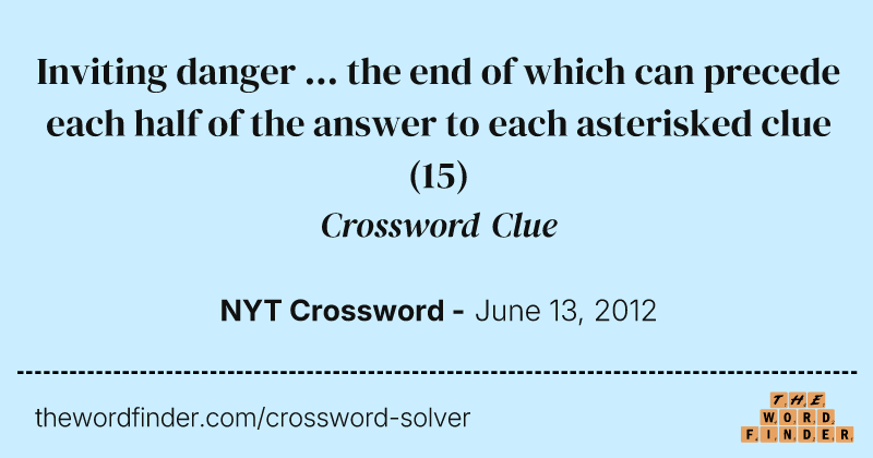 Inviting danger ... the end of which can precede each half of the answer to each asterisked clue crossword clue image