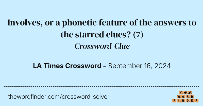 Involves, or a phonetic feature of the answers to the starred clues? crossword clue image