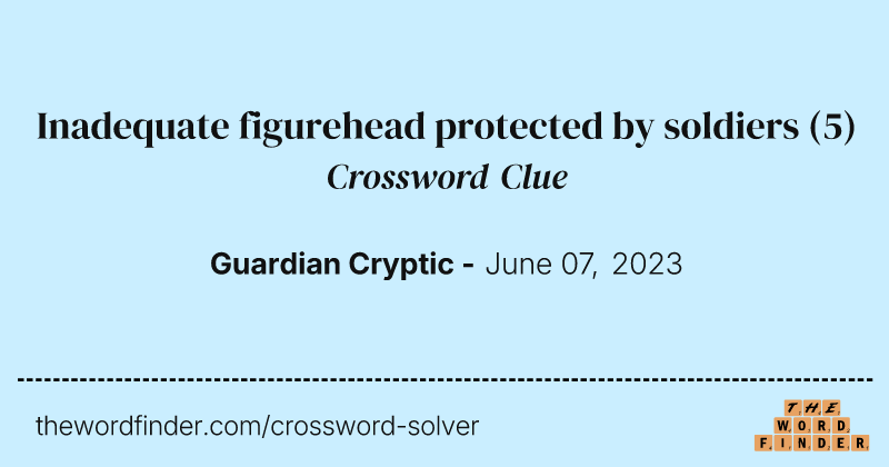 Inadequate figurehead protected by soldiers crossword clue image