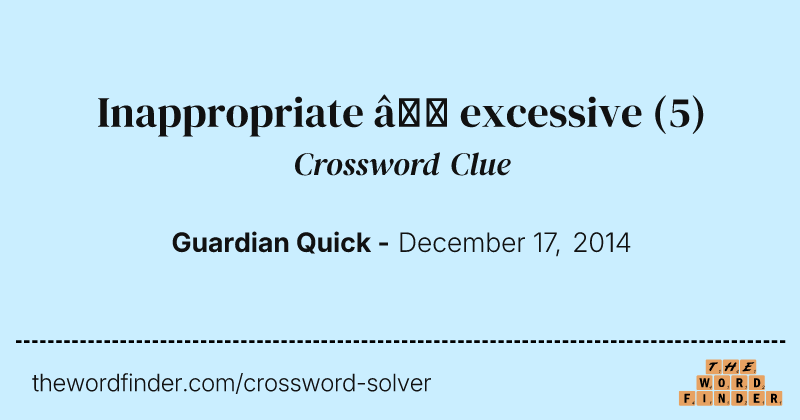 Inappropriate — excessive crossword clue image