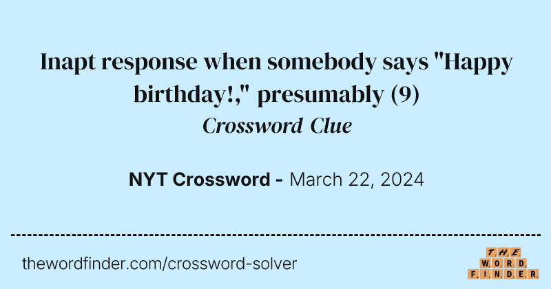 Inapt response when somebody says "Happy birthday!," presumably crossword clue image