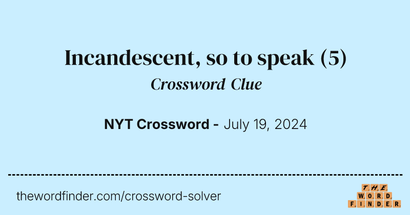 Incandescent, so to speak crossword clue image