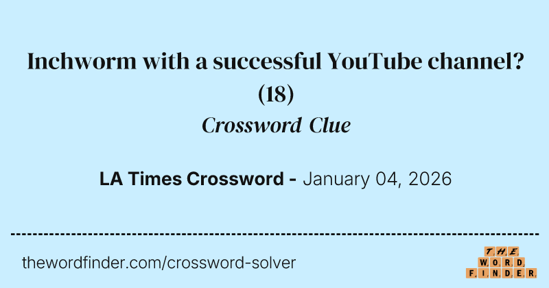 Inchworm with a successful YouTube channel? crossword clue image