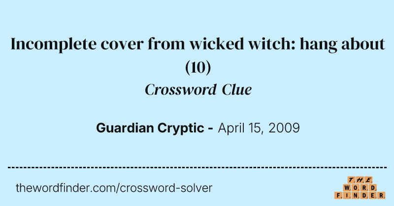 Incomplete cover from wicked witch: hang about crossword clue image