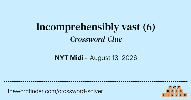 Incomprehensibly vast crossword clue image