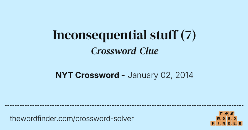 Inconsequential stuff crossword clue image