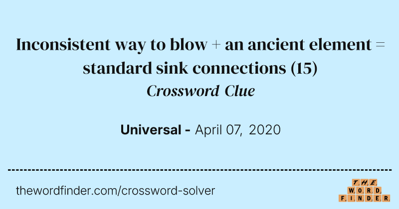 Inconsistent way to blow + an ancient element = standard sink connections crossword clue image