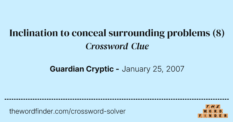 Inclination to conceal surrounding problems crossword clue image