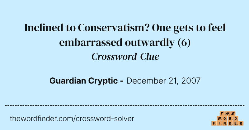 Inclined to Conservatism? One gets to feel embarrassed outwardly crossword clue image