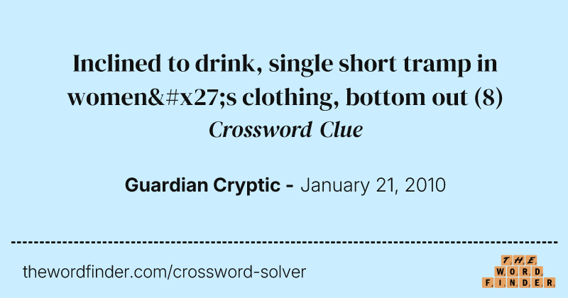 Inclined to drink, single short tramp in women's clothing, bottom out crossword clue image