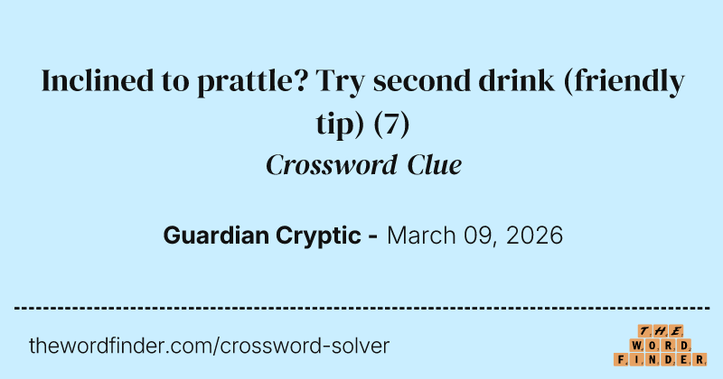Inclined to prattle? Try second drink (friendly tip) crossword clue image