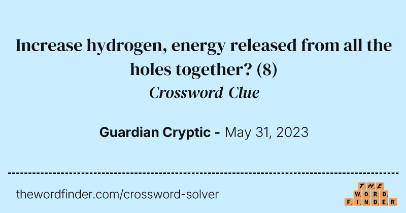 Increase hydrogen, energy released from all the holes together? crossword clue image