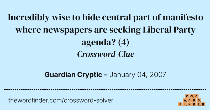 Incredibly wise to hide central part of manifesto where newspapers are seeking Liberal Party agenda? crossword clue image