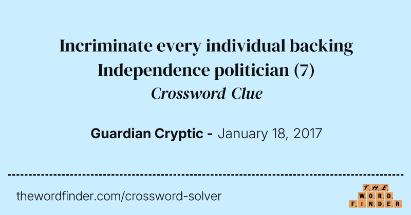 Incriminate every individual backing Independence politician crossword clue image