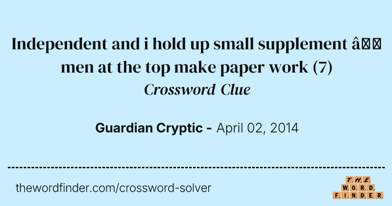 Independent and i hold up small supplement — men at the top make paper work crossword clue image