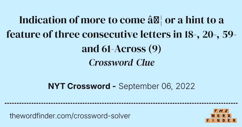 Indication of more to come … or a hint to a feature of three consecutive letters in 18-, 20-, 59- and 61-Across crossword clue image