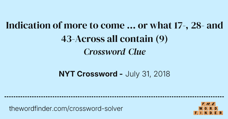 Indication of more to come ... or what 17-, 28- and 43-Across all contain crossword clue image