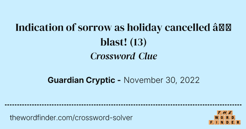 Indication of sorrow as holiday cancelled — blast! crossword clue image