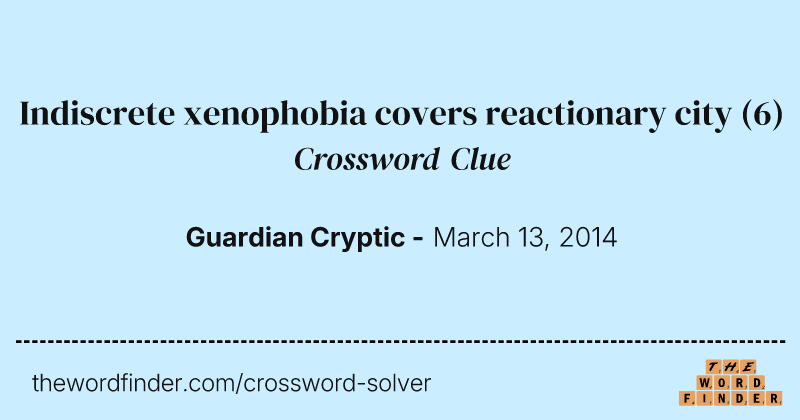 Indiscrete xenophobia covers reactionary city crossword clue image