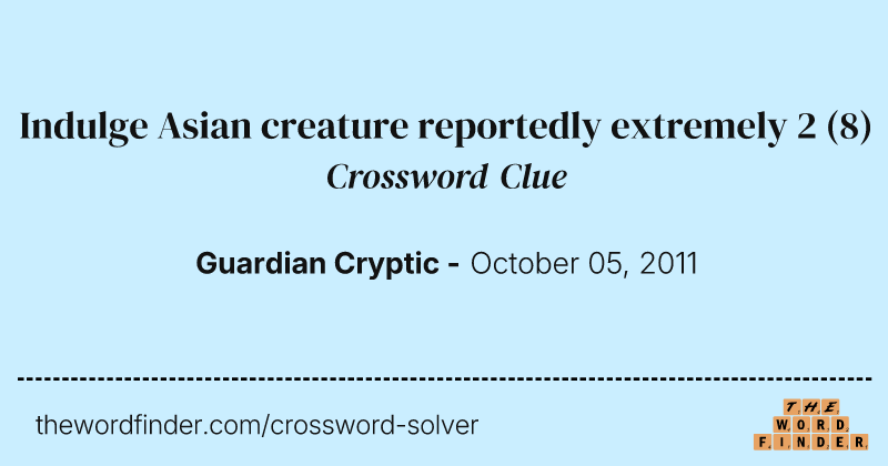 Indulge Asian creature reportedly extremely 2 crossword clue image